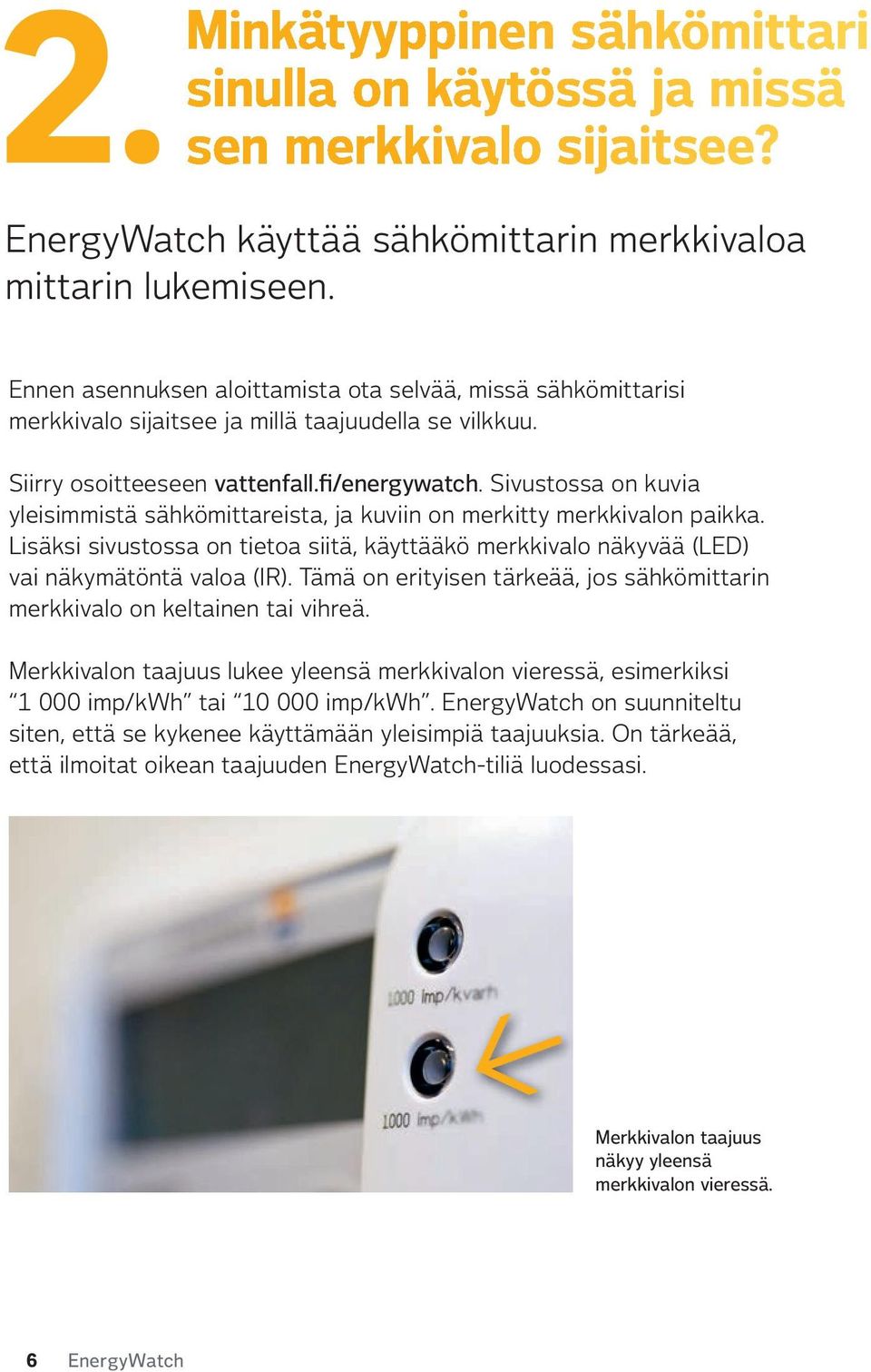 Sivustossa on kuvia yleisimmistä sähkömittareista, ja kuviin on merkitty merkkivalon paikka. Lisäksi sivustossa on tietoa siitä, käyttääkö merkkivalo näkyvää (LED) vai näkymätöntä valoa (IR).