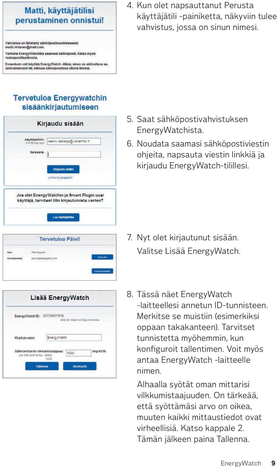 Tässä näet EnergyWatch -laitteellesi annetun ID-tunnisteen. Merkitse se muistiin (esimerkiksi oppaan takakanteen). Tarvitset tunnistetta myöhemmin, kun konfiguroit tallentimen.