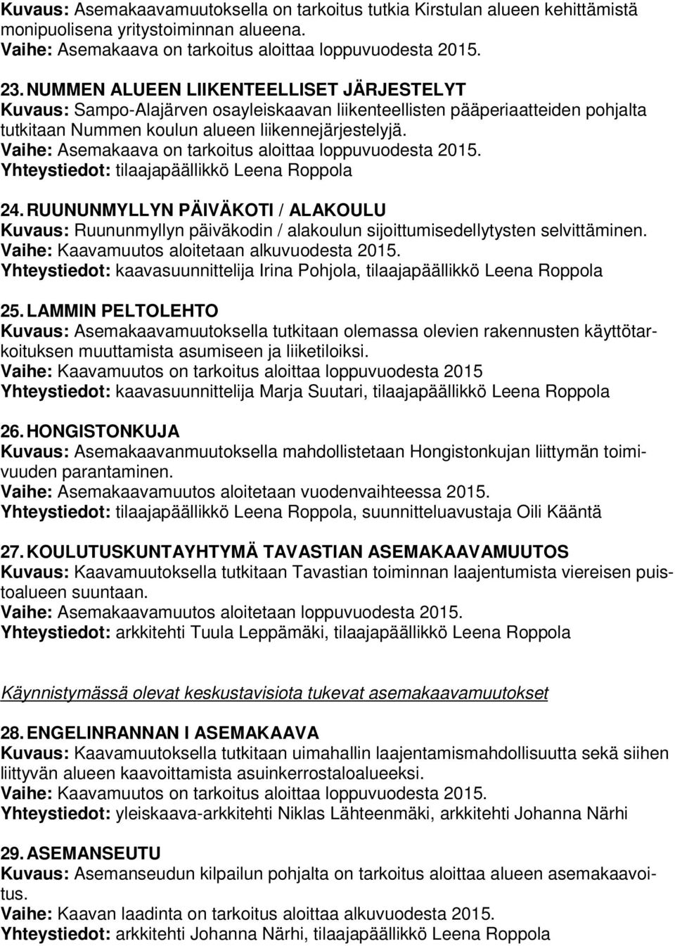 Vaihe: Asemakaava on tarkoitus aloittaa loppuvuodesta 2015. Yhteystiedot: tilaajapäällikkö Leena Roppola 24.