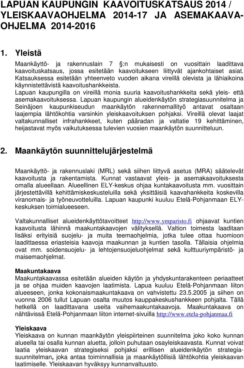 Katsauksessa esitetään yhteenveto vuoden aikana vireillä olevista ja lähiaikoina käynnistettävistä kaavoitushankkeista.