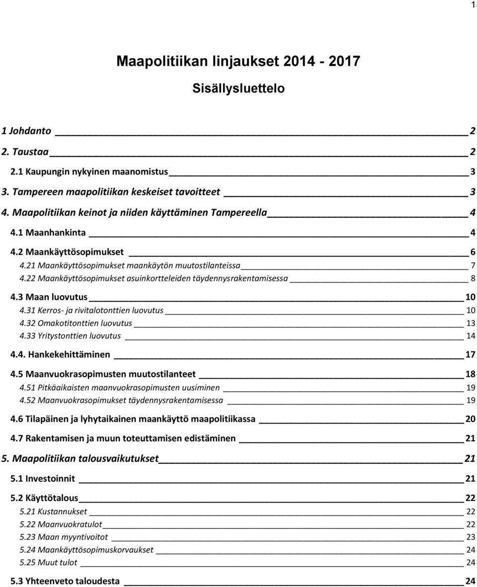 22 Maankäyttösopimukset asuinkortteleiden täydennysrakentamisessa 8 4.3 Maan luovutus 10 4.31 Kerros- ja rivitalotonttien luovutus 10 4.32 Omakotitonttien luovutus 13 4.