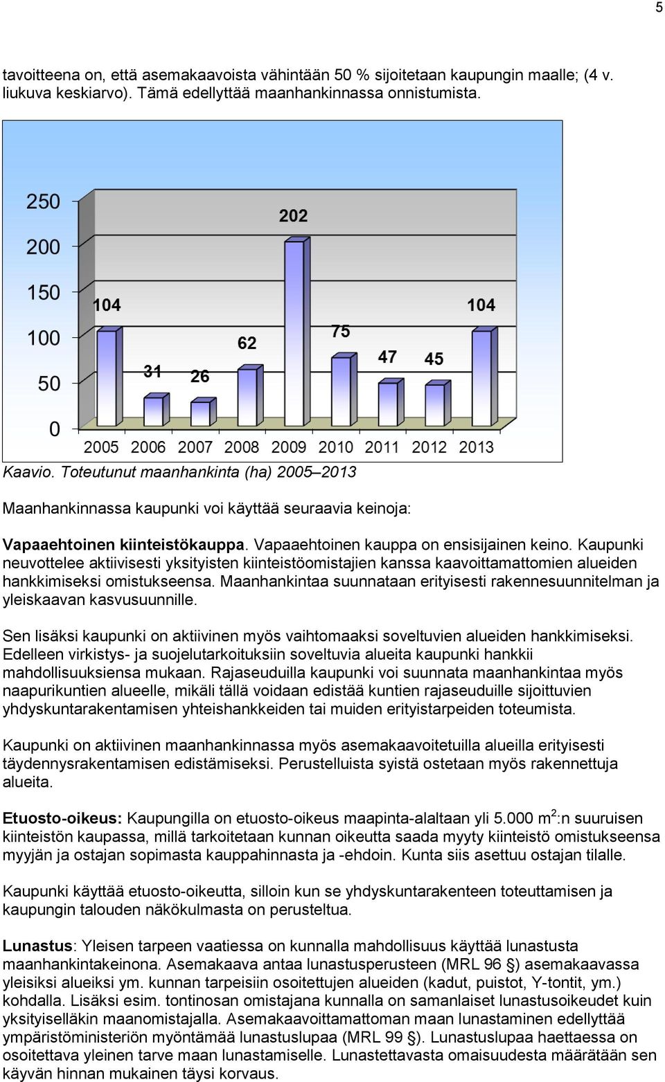 Kaupunki neuvottelee aktiivisesti yksityisten kiinteistöomistajien kanssa kaavoittamattomien alueiden hankkimiseksi omistukseensa.