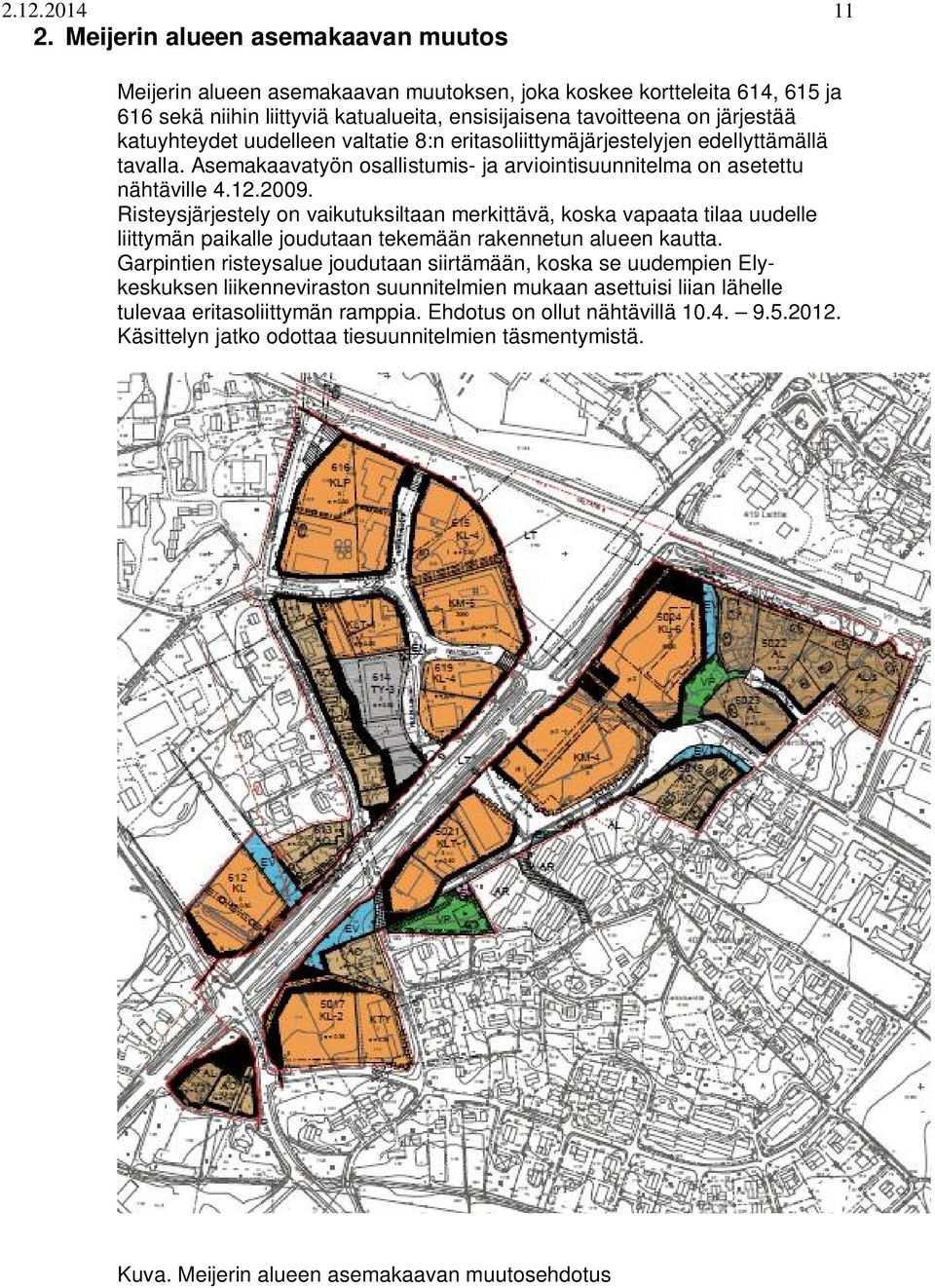 katuyhteydet uudelleen valtatie 8:n eritasoliittymäjärjestelyjen edellyttämällä tavalla. Asemakaavatyön osallistumis- ja arviointisuunnitelma on asetettu nähtäville 4.12.2009.