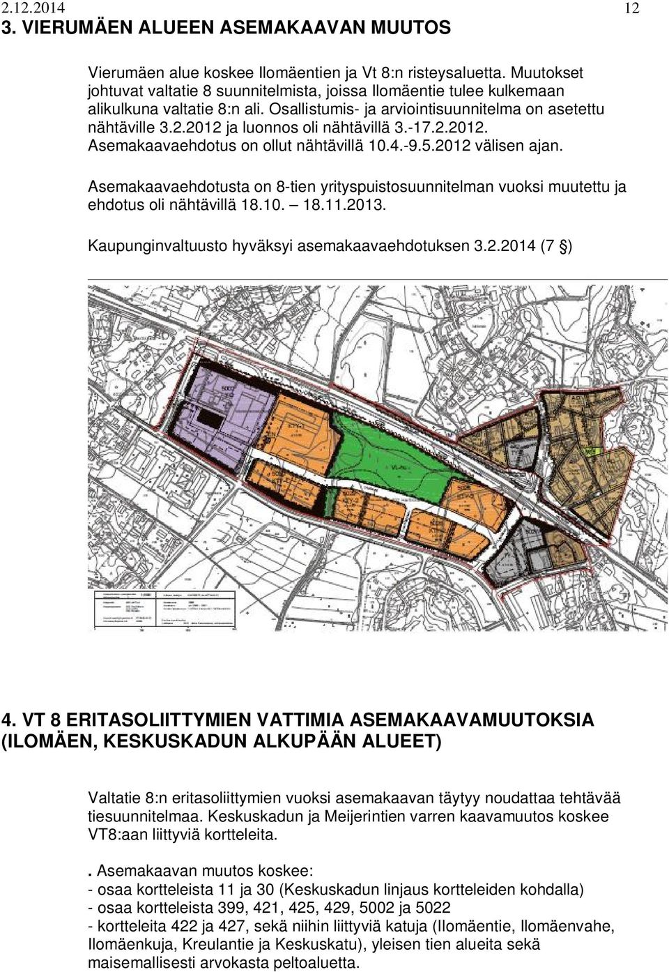 2012 ja luonnos oli nähtävillä 3.-17.2.2012. Asemakaavaehdotus on ollut nähtävillä 10.4.-9.5.2012 välisen ajan.