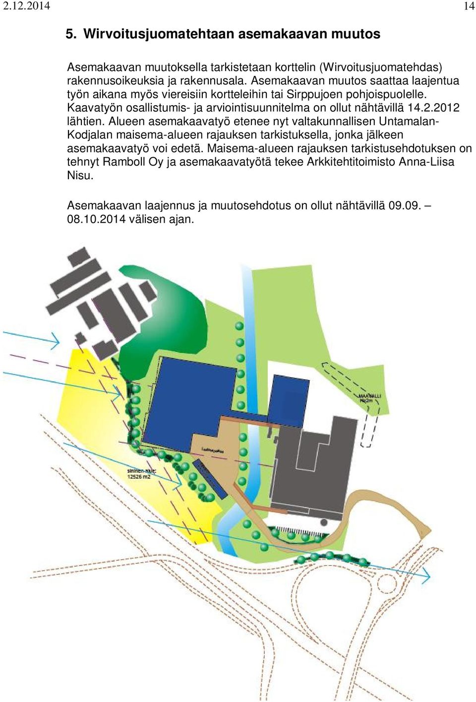 2.2012 lähtien. Alueen asemakaavatyö etenee nyt valtakunnallisen Untamalan- Kodjalan maisema-alueen rajauksen tarkistuksella, jonka jälkeen asemakaavatyö voi edetä.
