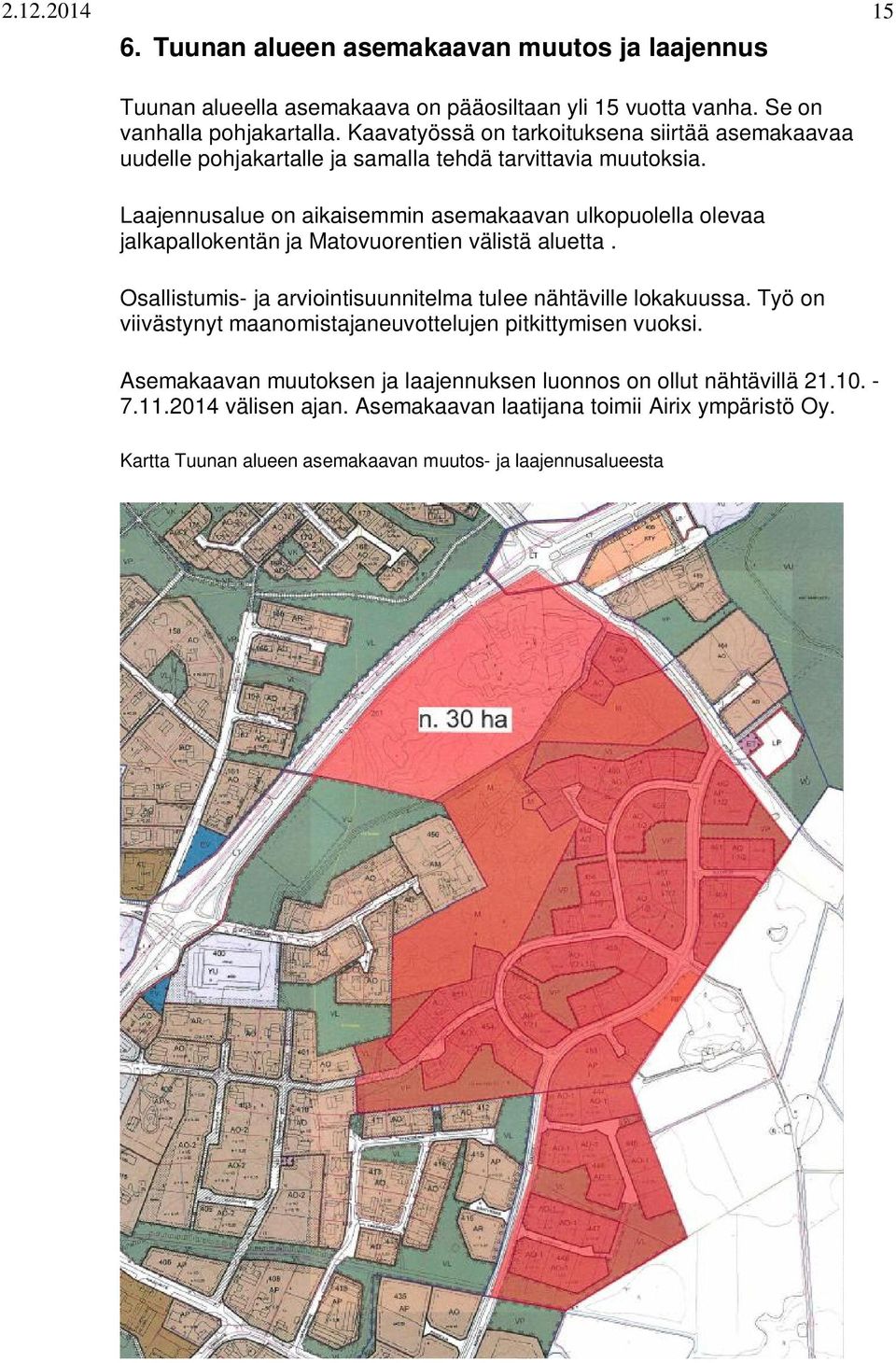 Laajennusalue on aikaisemmin asemakaavan ulkopuolella olevaa jalkapallokentän ja Matovuorentien välistä aluetta. Osallistumis- ja arviointisuunnitelma tulee nähtäville lokakuussa.