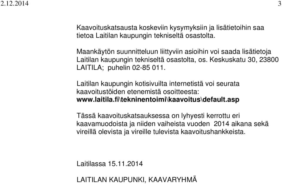 Laitilan kaupungin kotisivuilta internetistä voi seurata kaavoitustöiden etenemistä osoitteesta: www.laitila.fi\tekninentoimi\kaavoitus\default.