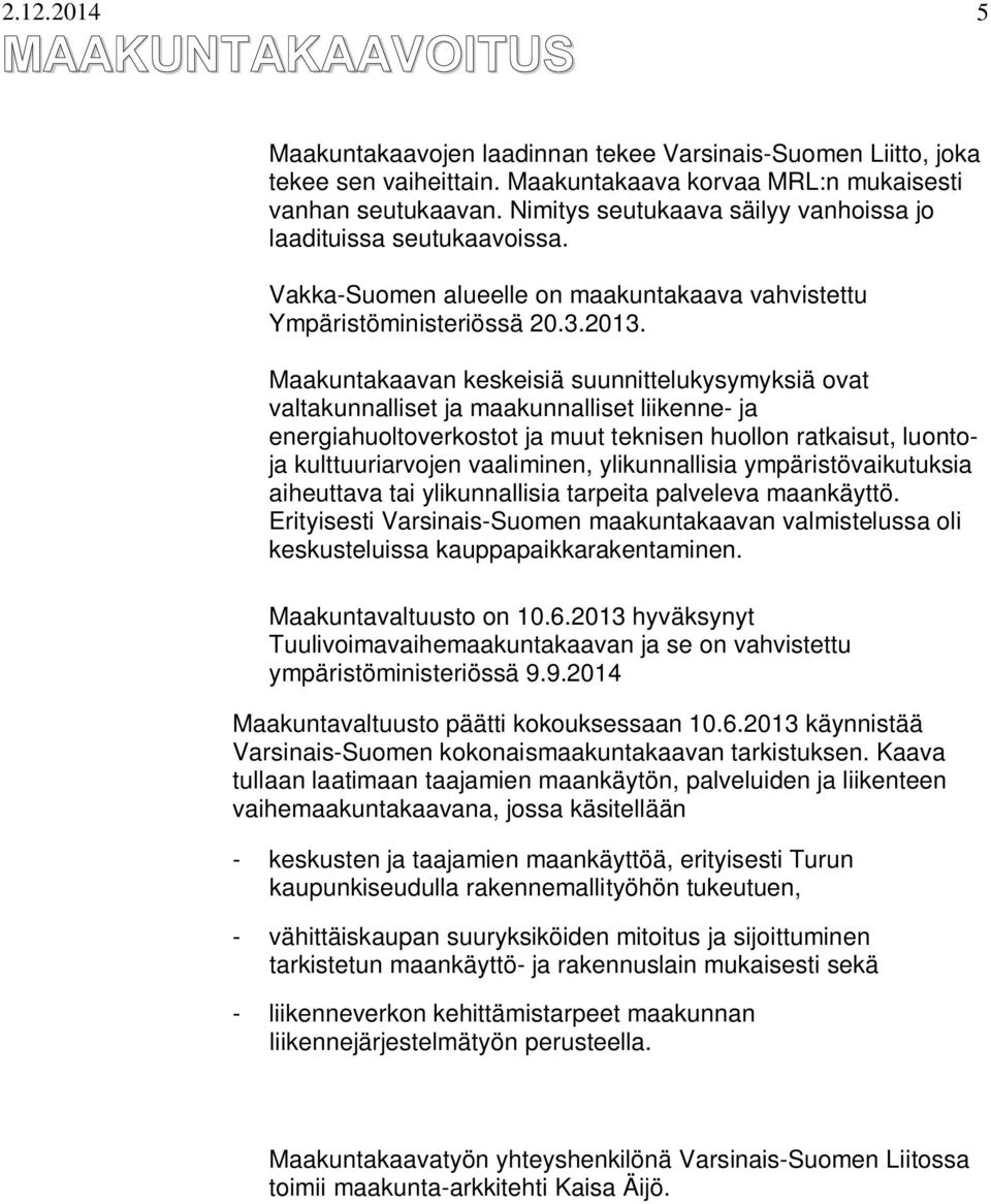 Maakuntakaavan keskeisiä suunnittelukysymyksiä ovat valtakunnalliset ja maakunnalliset liikenne- ja energiahuoltoverkostot ja muut teknisen huollon ratkaisut, luontoja kulttuuriarvojen vaaliminen,