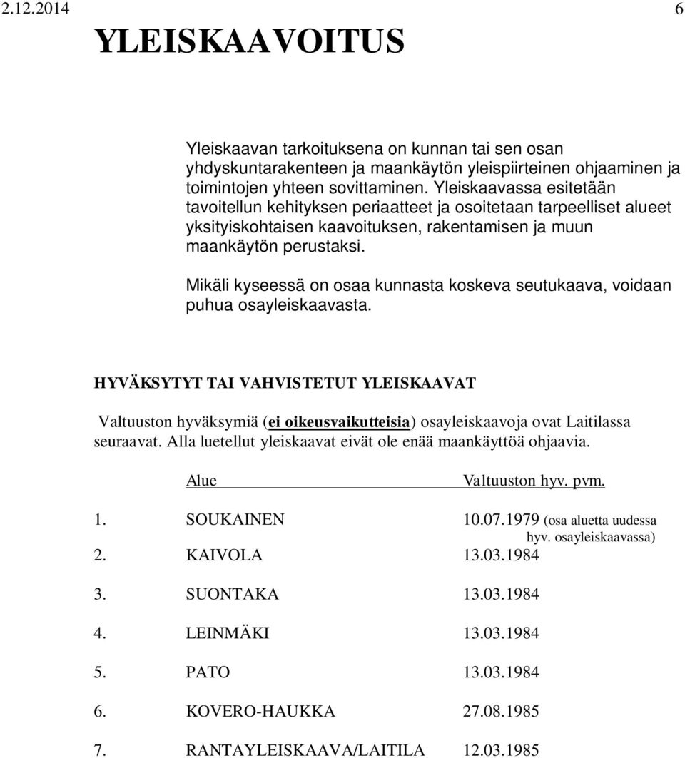 Mikäli kyseessä on osaa kunnasta koskeva seutukaava, voidaan puhua osayleiskaavasta.