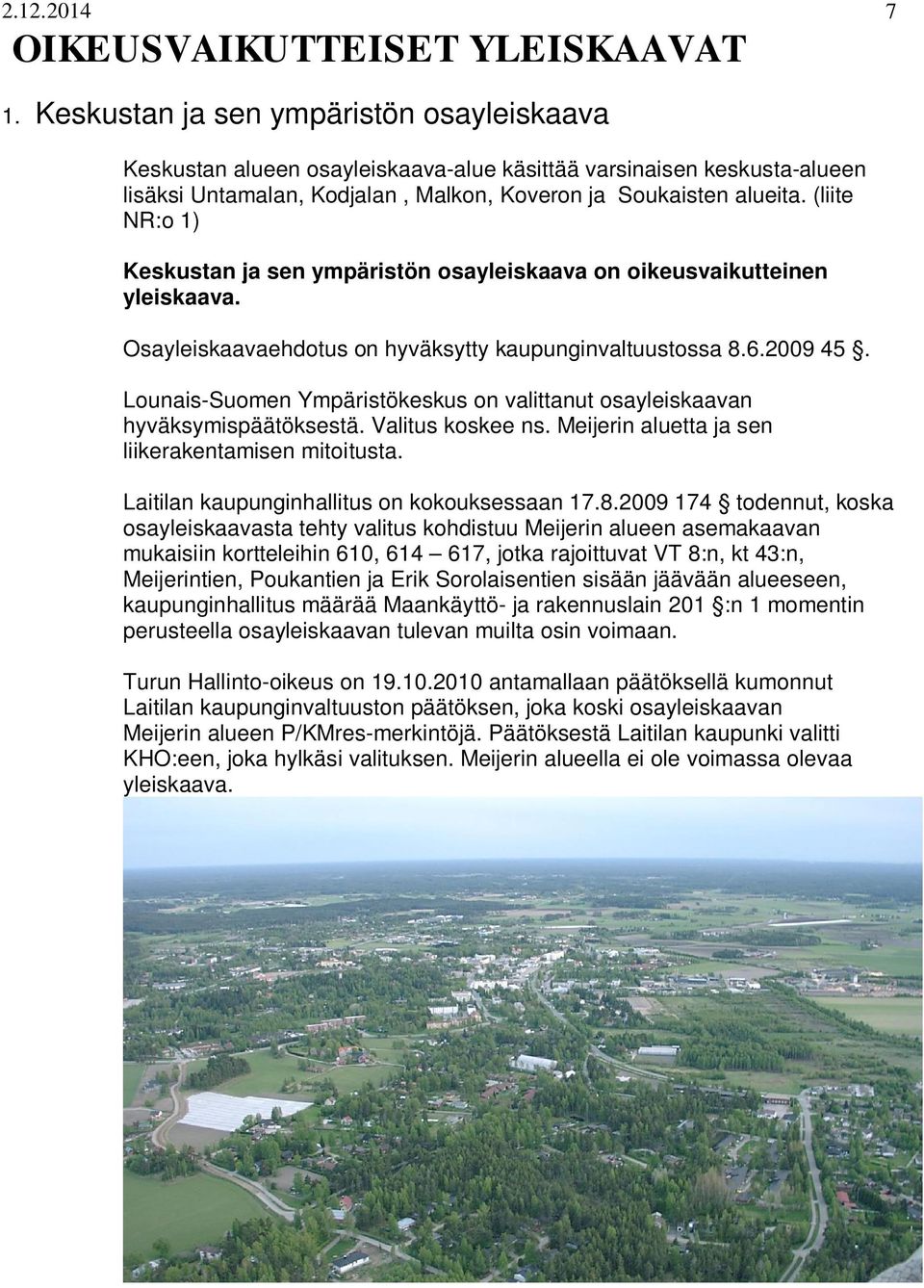 (liite NR:o 1) Keskustan ja sen ympäristön osayleiskaava on oikeusvaikutteinen yleiskaava. Osayleiskaavaehdotus on hyväksytty kaupunginvaltuustossa 8.6.2009 45.