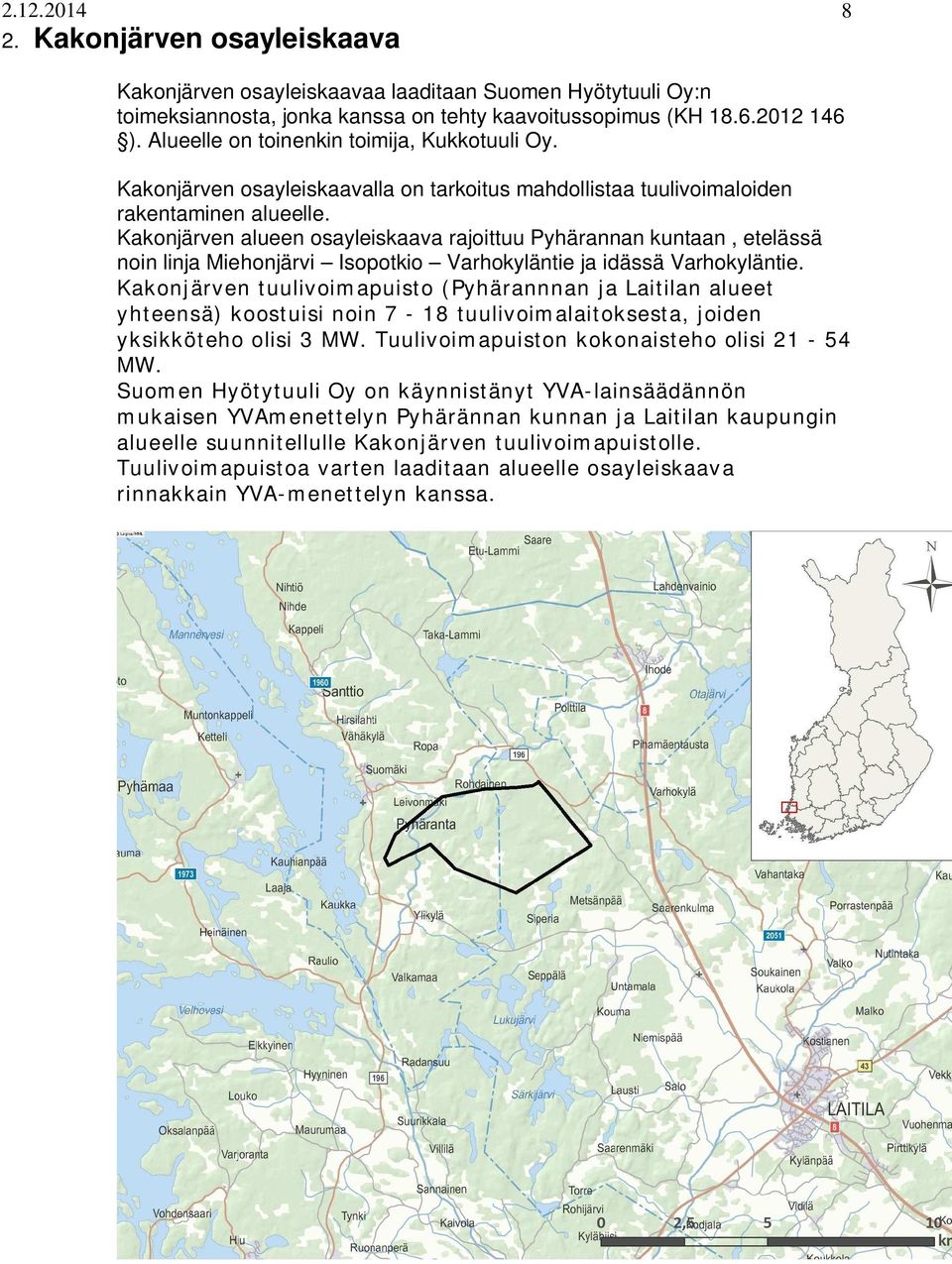 Kakonjärven alueen osayleiskaava rajoittuu Pyhärannan kuntaan, etelässä noin linja Miehonjärvi Isopotkio Varhokyläntie ja idässä Varhokyläntie.