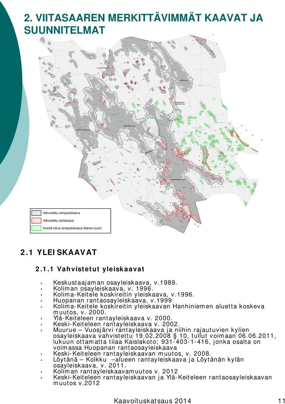 2000. Keski-Keiteleen rantayleiskaava v. 2002. Muurue Vuosjärvi rantayleiskaava ja niihin rajautuvien kylien osayleiskaava vahvistettu 19.02.2008 10, tullut voimaan 06.