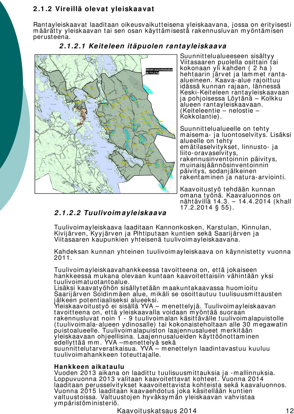 Kaava-alue rajoittuu idässä kunnan rajaan, lännessä Keski-Keiteleen rantayleiskaavaan ja pohjoisessa Löytänä Kolkku alueen rantayleiskaavaan. (Keiteleentie nelostie Kokkolantie).