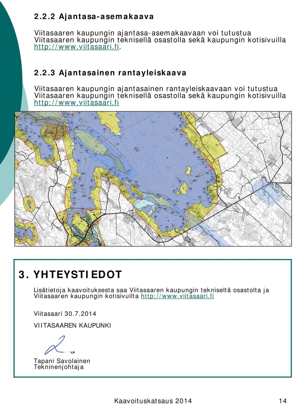 2.3 Ajantasainen rantayleiskaava Viitasaaren kaupungin ajantasainen rantayleiskaavaan voi tutustua Viitasaaren kaupungin teknisellä osastolla sekä kaupungin