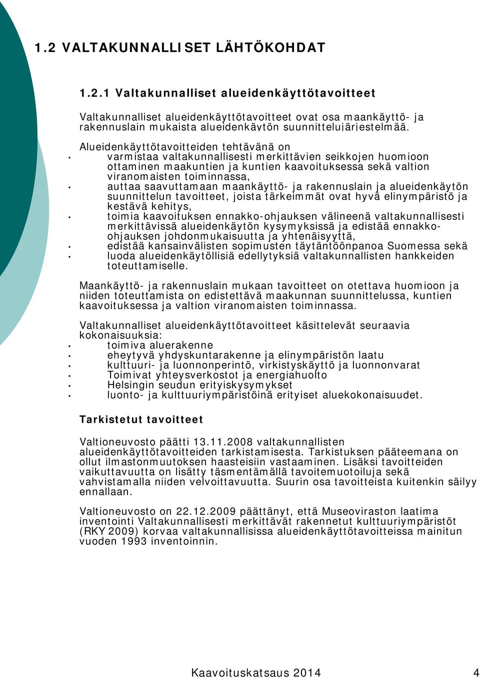 saavuttamaan maankäyttö- ja rakennuslain ja alueidenkäytön suunnittelun tavoitteet, joista tärkeimmät ovat hyvä elinympäristö ja kestävä kehitys, toimia kaavoituksen ennakko-ohjauksen välineenä