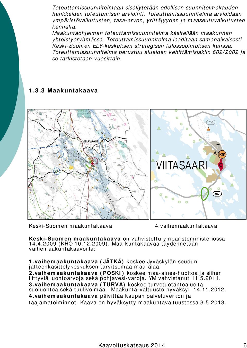 Toteuttamissuunnitelma laaditaan samanaikaisesti Keski-Suomen ELY-keskuksen strategisen tulossopimuksen kanssa.