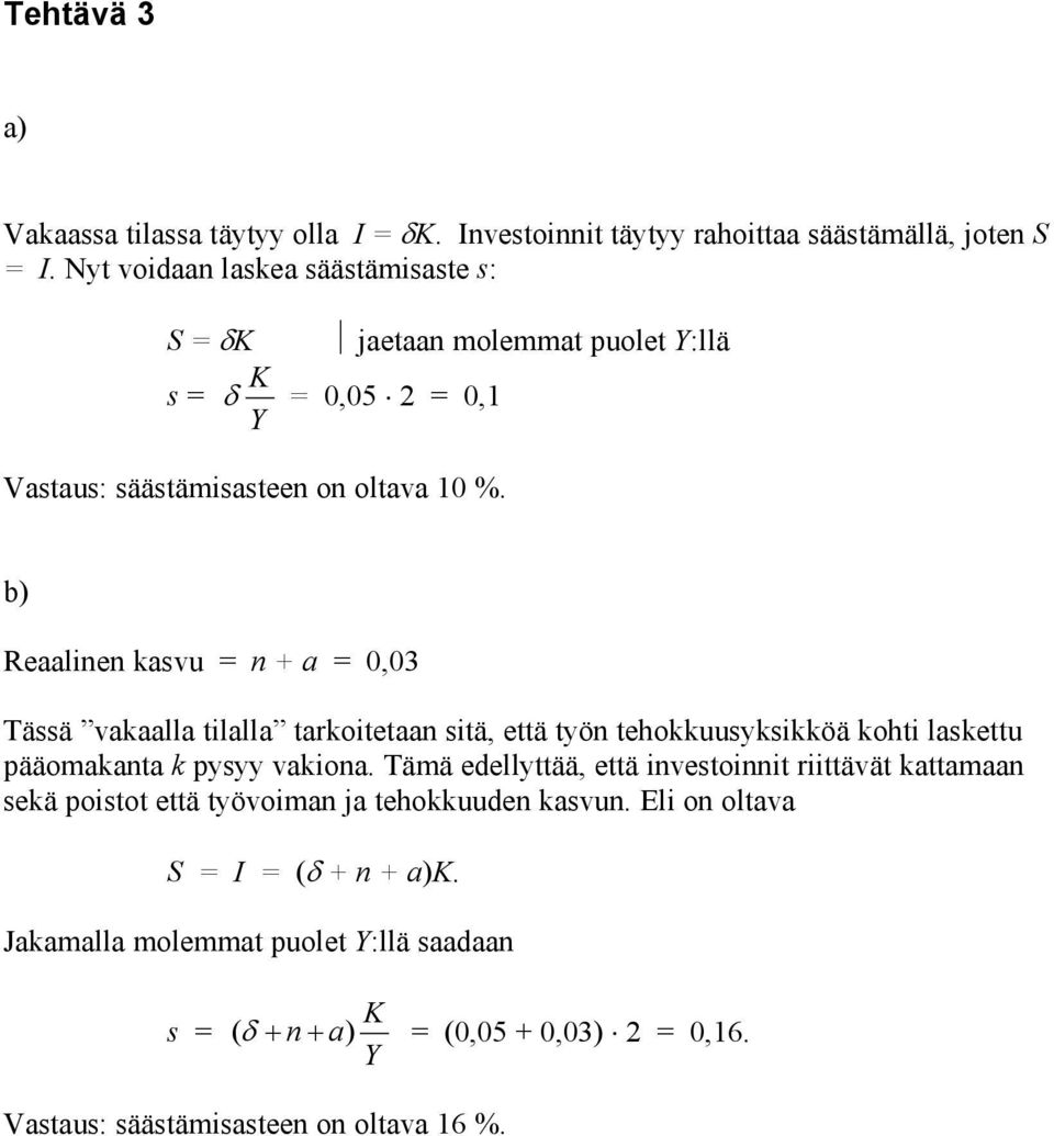 b) Reaalinen kasvu n + a 0,03 Tässä vakaalla tilalla tarkoitetaan sitä, että työn tehokkuusyksikköä kohti laskettu pääomakanta k pysyy vakiona.