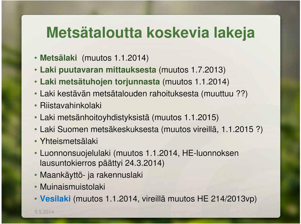 ?) Riistavahinkolaki Laki metsänhoitoyhdistyksistä (muutos 1.1.2015) Laki Suomen metsäkeskuksesta (muutos vireillä, 1.1.2015?) Yhteismetsälaki Luonnonsuojelulaki (muutos 1.