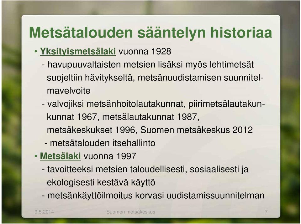 metsälautakunnat 1987, metsäkeskukset 1996, Suomen metsäkeskus 2012 - metsätalouden itsehallinto Metsälaki vuonna 1997 - tavoitteeksi
