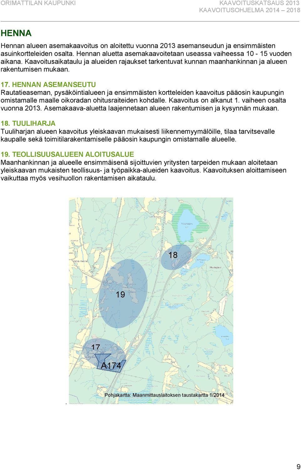 HENNAN ASEMANSEUTU Rautatieaseman, pysäköintialueen ja ensimmäisten kortteleiden kaavoitus pääosin kaupungin omistamalle maalle oikoradan ohitusraiteiden kohdalle. Kaavoitus on alkanut 1.