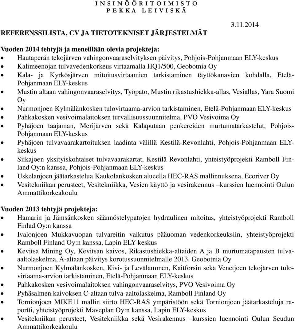 Geobotnia Oy Kala- ja Kyrkösjärven mitoitusvirtaamien tarkistaminen täyttökanavien kohdalla, Etelä- Pohjanmaan ELY-keskus Mustin altaan vahingonvaaraselvitys, Työpato, Mustin rikastushiekka-allas,