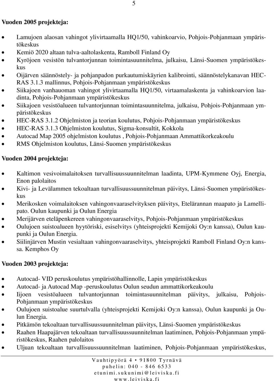 3 mallinnus, Pohjois- Siikajoen vanhauoman vahingot ylivirtaamalla HQ1/50, virtaamalaskenta ja vahinkoarvion laadinta, Pohjois- Siikajoen vesistöalueen tulvantorjunnan toimintasuunnitelma, julkaisu,