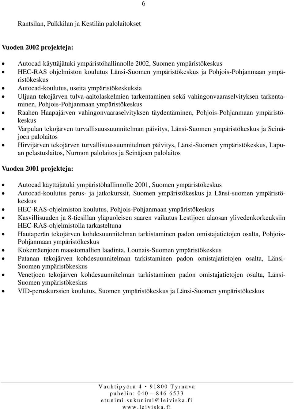 vahingonvaaraselvityksen täydentäminen, Pohjois- Varpulan tekojärven turvallisuussuunnitelman päivitys, Länsi-Suomen ympäristökeskus ja Seinäjoen palolaitos Hirvijärven tekojärven