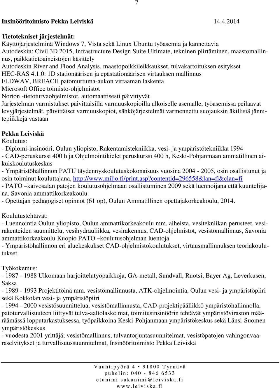 piirtäminen, maastomallinnus, paikkatietoaineistojen käsittely Autodeskin River and Flood Analysis, maastopoikkileikkaukset, tulvakartoituksen esitykset HEC-RAS 4.1.