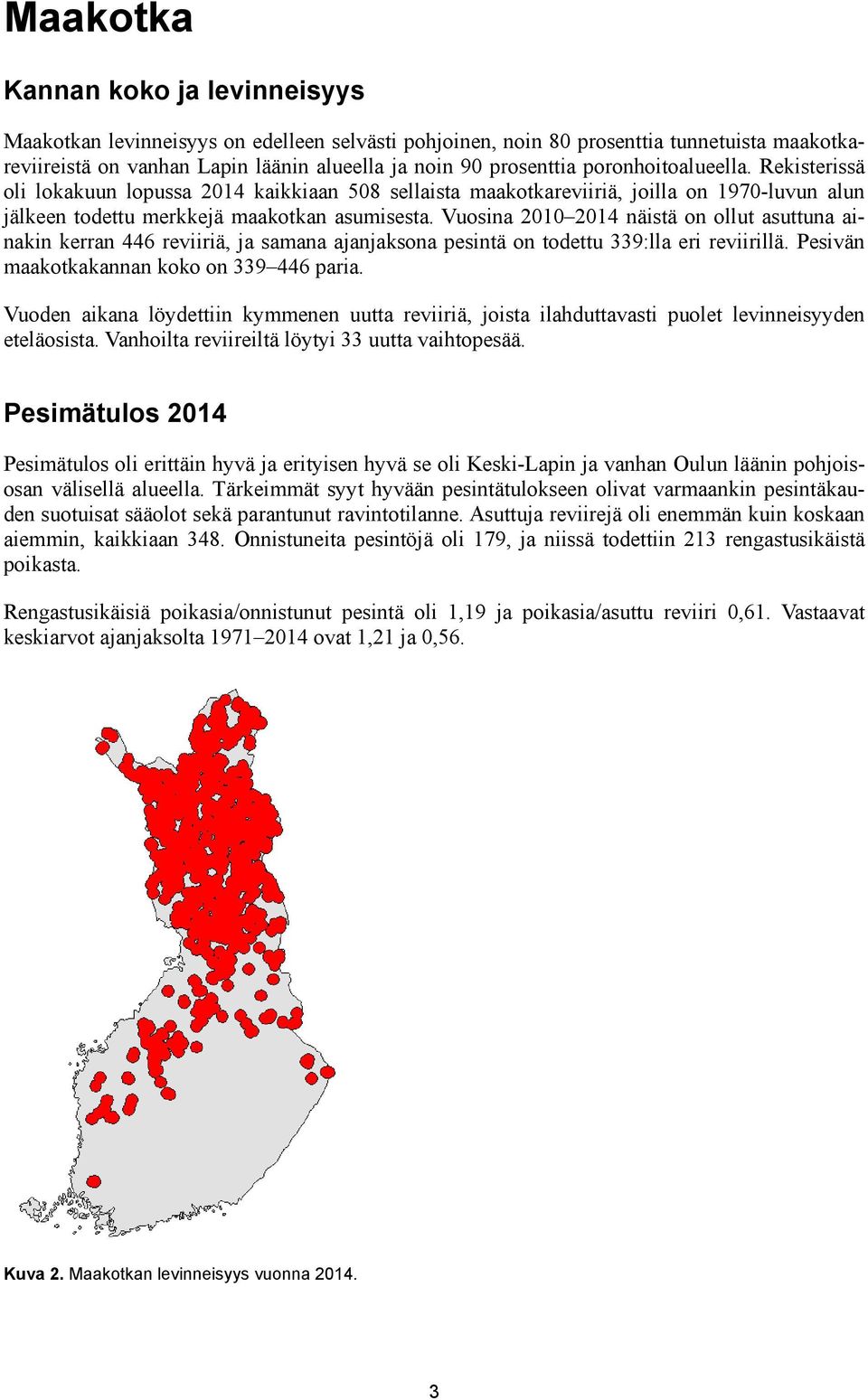 Vuosina 2010 2014 näistä on ollut asuttuna ainakin kerran 446 reviiriä, ja samana ajanjaksona pesintä on todettu 339:lla eri reviirillä. Pesivän maakotkakannan koko on 339 446 paria.