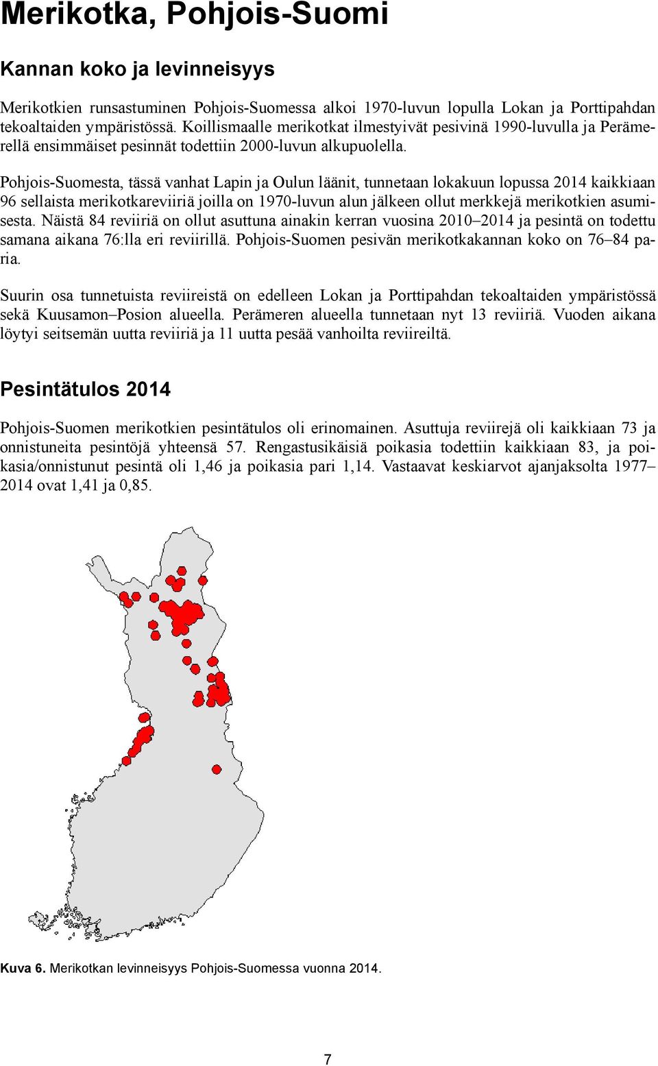 Pohjois-Suomesta, tässä vanhat Lapin ja Oulun läänit, tunnetaan lokakuun lopussa 2014 kaikkiaan 96 sellaista merikotkareviiriä joilla on 1970-luvun alun jälkeen ollut merkkejä merikotkien asumisesta.