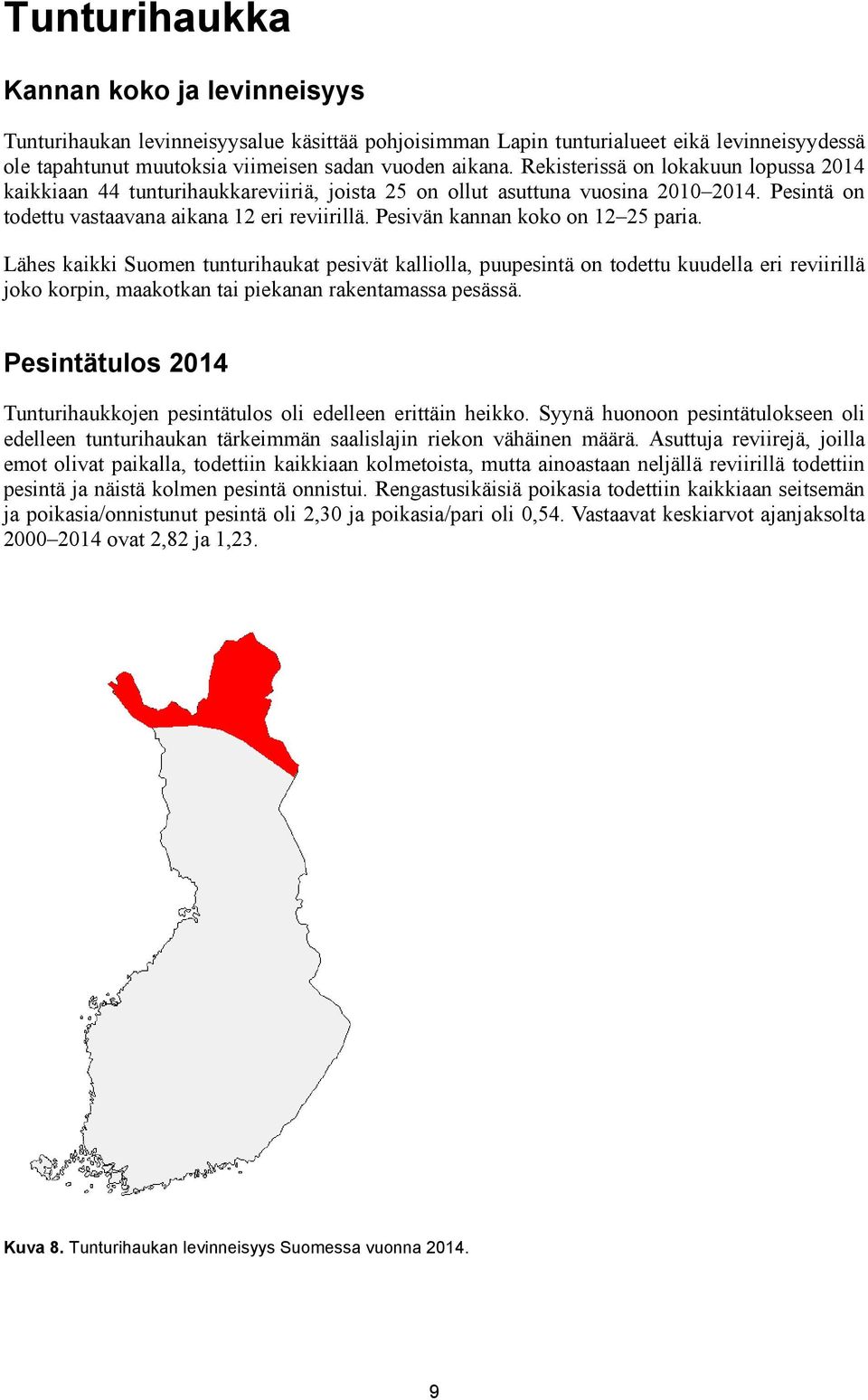 Pesivän kannan koko on 12 25 paria. Lähes kaikki Suomen tunturihaukat pesivät kalliolla, puupesintä on todettu kuudella eri reviirillä joko korpin, maakotkan tai piekanan rakentamassa pesässä.