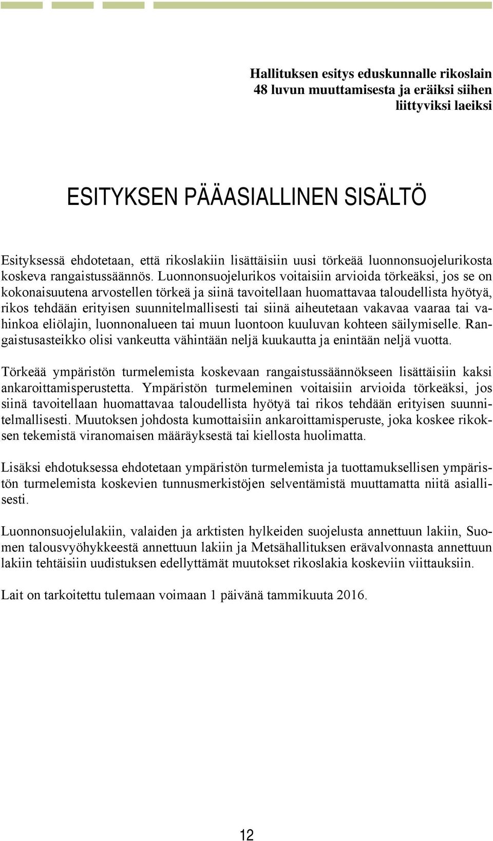 Luonnonsuojelurikos voitaisiin arvioida törkeäksi, jos se on kokonaisuutena arvostellen törkeä ja siinä tavoitellaan huomattavaa taloudellista hyötyä, rikos tehdään erityisen suunnitelmallisesti tai