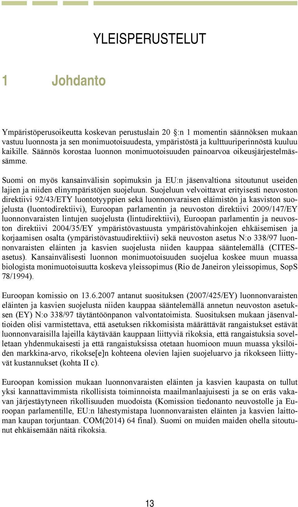 Suomi on myös kansainvälisin sopimuksin ja EU:n jäsenvaltiona sitoutunut useiden lajien ja niiden elinympäristöjen suojeluun.