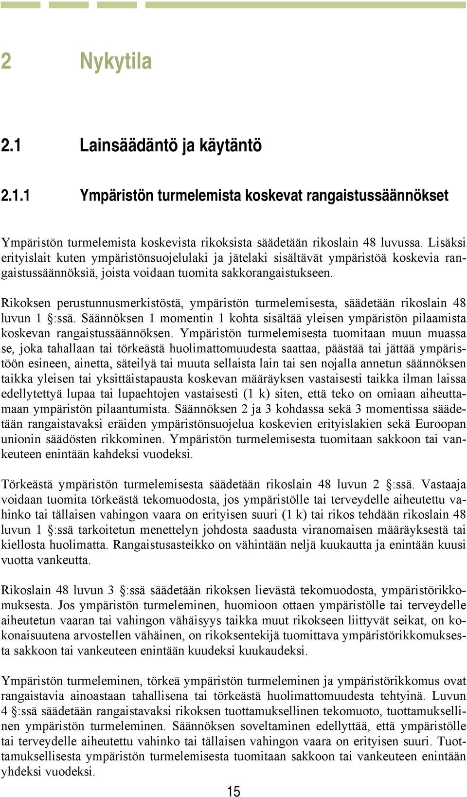 Rikoksen perustunnusmerkistöstä, ympäristön turmelemisesta, säädetään rikoslain 48 luvun 1 :ssä. Säännöksen 1 momentin 1 kohta sisältää yleisen ympäristön pilaamista koskevan rangaistussäännöksen.