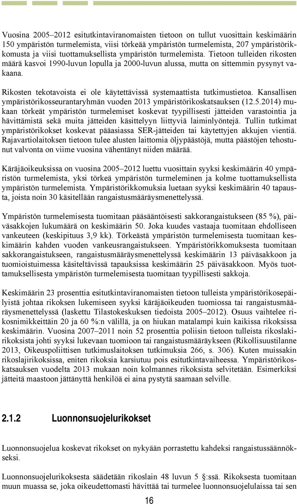 Rikosten tekotavoista ei ole käytettävissä systemaattista tutkimustietoa. Kansallisen ympäristörikosseurantaryhmän vuoden 2013 ympäristörikoskatsauksen (12.5.