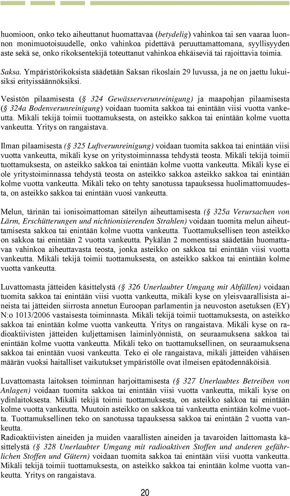 Vesistön pilaamisesta ( 324 Gewässerverunreinigung) ja maapohjan pilaamisesta ( 324a Bodenverunreinigung) voidaan tuomita sakkoa tai enintään viisi vuotta vankeutta.