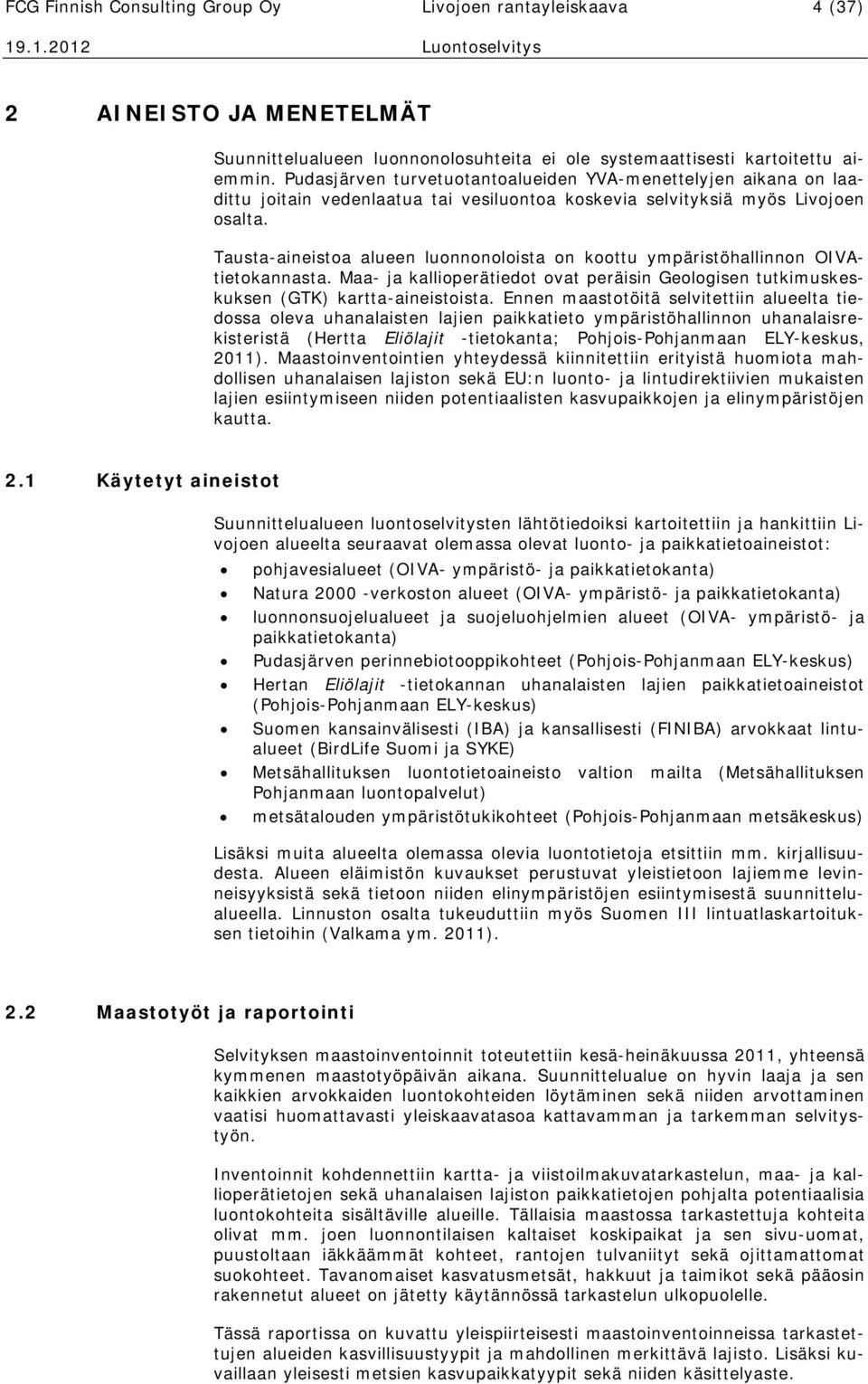 Tausta-aineistoa alueen luonnonoloista on koottu ympäristöhallinnon OIVAtietokannasta. Maa- ja kallioperätiedot ovat peräisin Geologisen tutkimuskeskuksen (GTK) kartta-aineistoista.