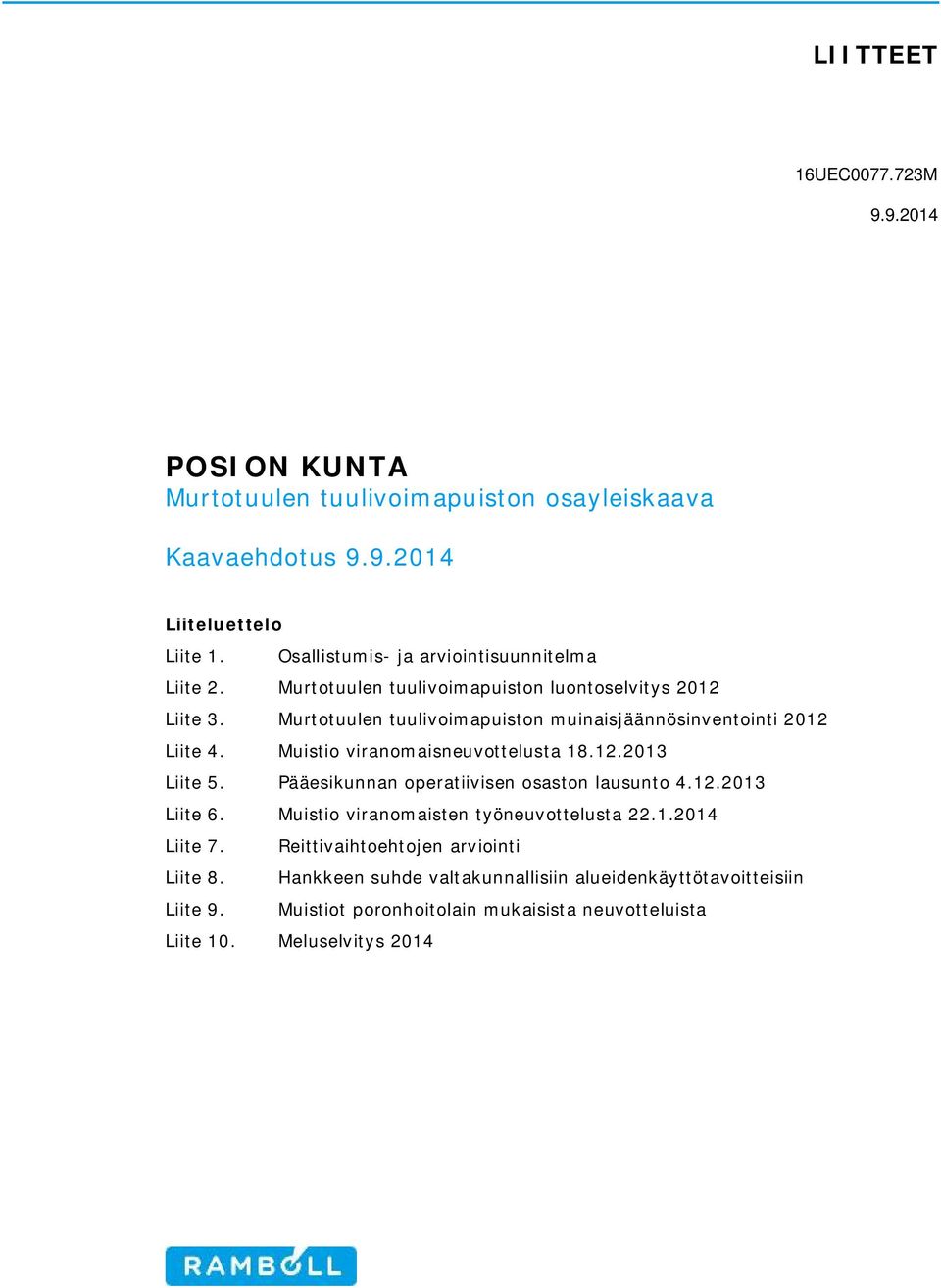 Murtotuulen tuulivoimapuiston muinaisjäännösinventointi 2012 Liite 4. Muistio viranomaisneuvottelusta 18.12.2013 Liite 5. Pääesikunnan operatiivisen osaston lausunto 4.