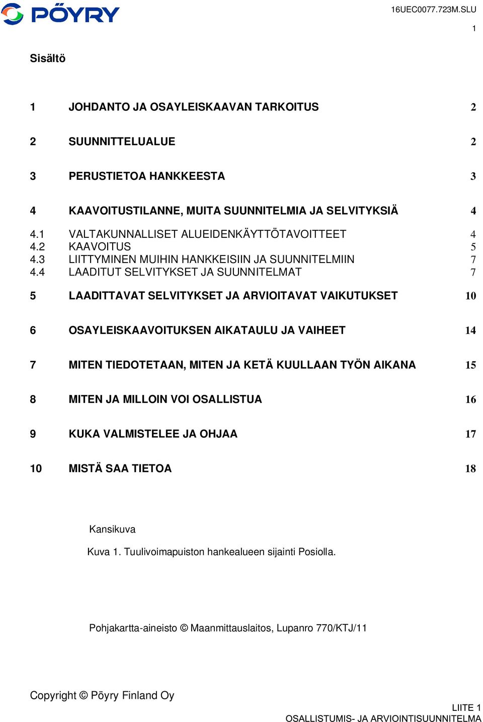 4 LAADITUT SELVITYKSET JA SUUNNITELMAT 7 5 LAADITTAVAT SELVITYKSET JA ARVIOITAVAT VAIKUTUKSET 10 6 OSAYLEISKAAVOITUKSEN AIKATAULU JA VAIHEET 14 7 MITEN TIEDOTETAAN, MITEN JA KETÄ