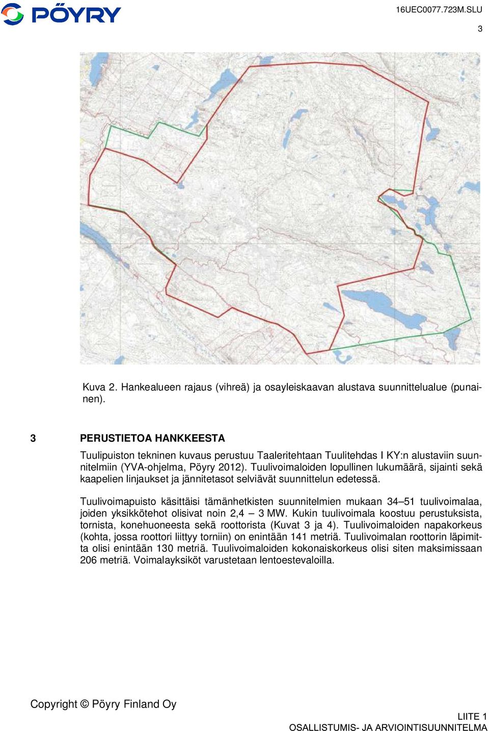 Tuulivoimaloiden lopullinen lukumäärä, sijainti sekä kaapelien linjaukset ja jännitetasot selviävät suunnittelun edetessä.