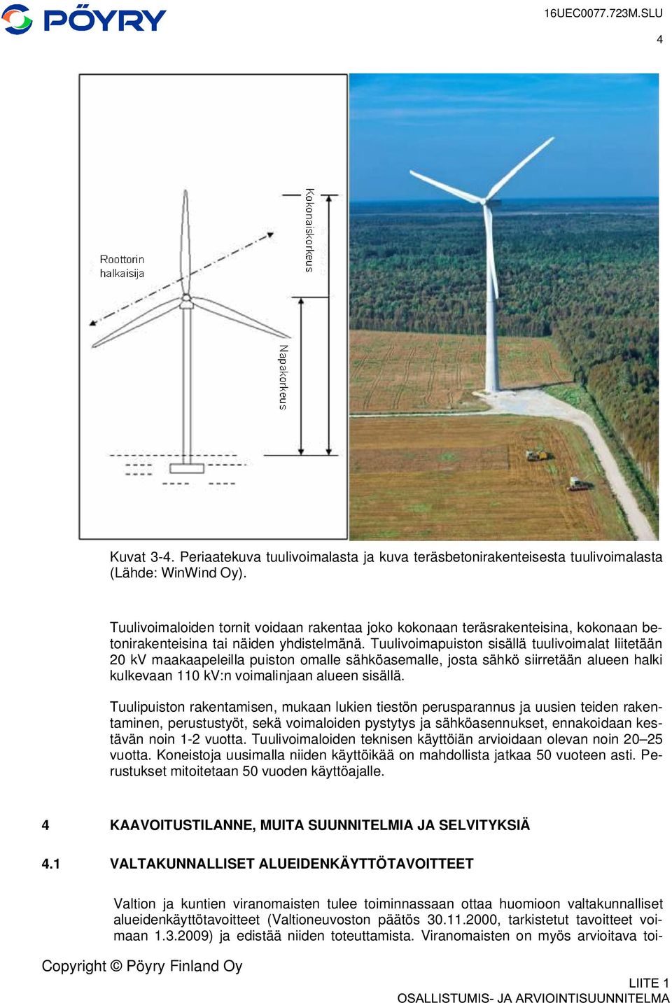 Tuulivoimapuiston sisällä tuulivoimalat liitetään 20 kv maakaapeleilla puiston omalle sähköasemalle, josta sähkö siirretään alueen halki kulkevaan 110 kv:n voimalinjaan alueen sisällä.