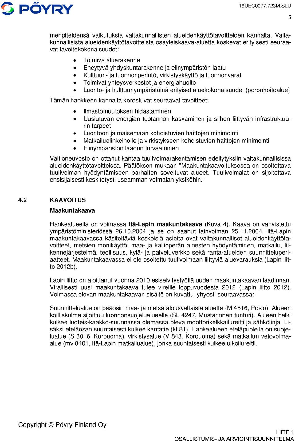 Kulttuuri- ja luonnonperintö, virkistyskäyttö ja luonnonvarat Toimivat yhteysverkostot ja energiahuolto Luonto- ja kulttuuriympäristöinä erityiset aluekokonaisuudet (poronhoitoalue) Tämän hankkeen