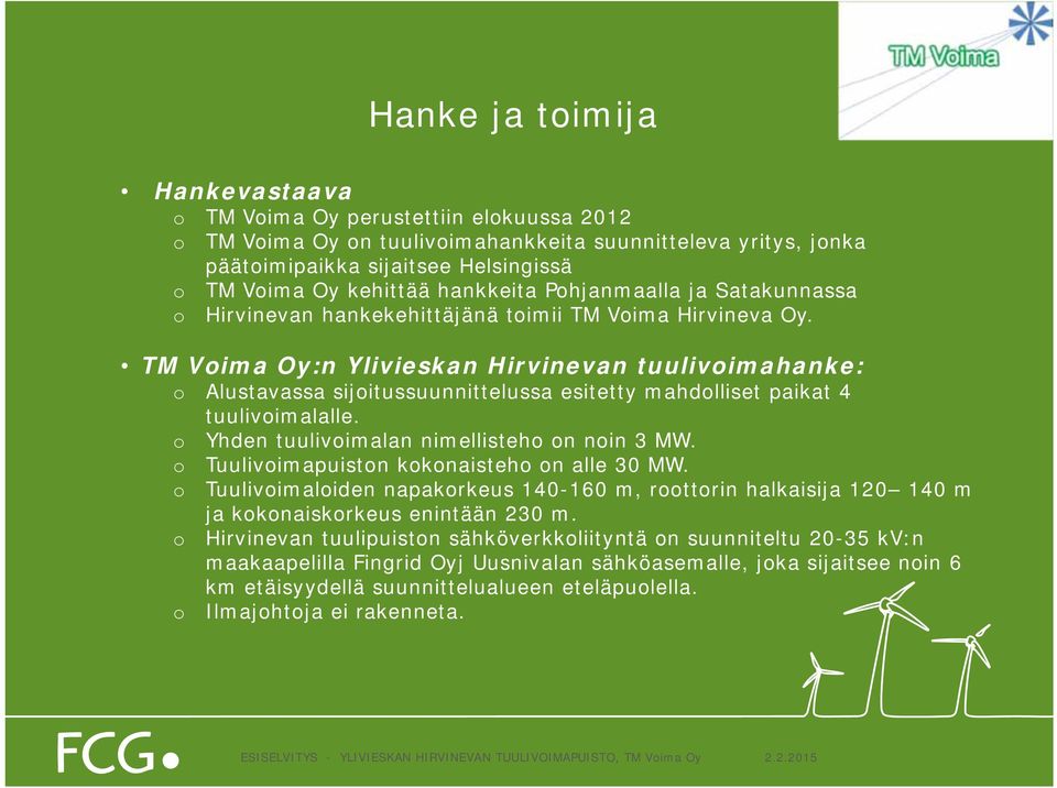 TM Voima Oy:n Ylivieskan Hirvinevan tuulivoimahanke: o Alustavassa sijoitussuunnittelussa esitetty mahdolliset paikat 4 o o o o o tuulivoimalalle. Yhden tuulivoimalan nimellisteho on noin 3 MW.