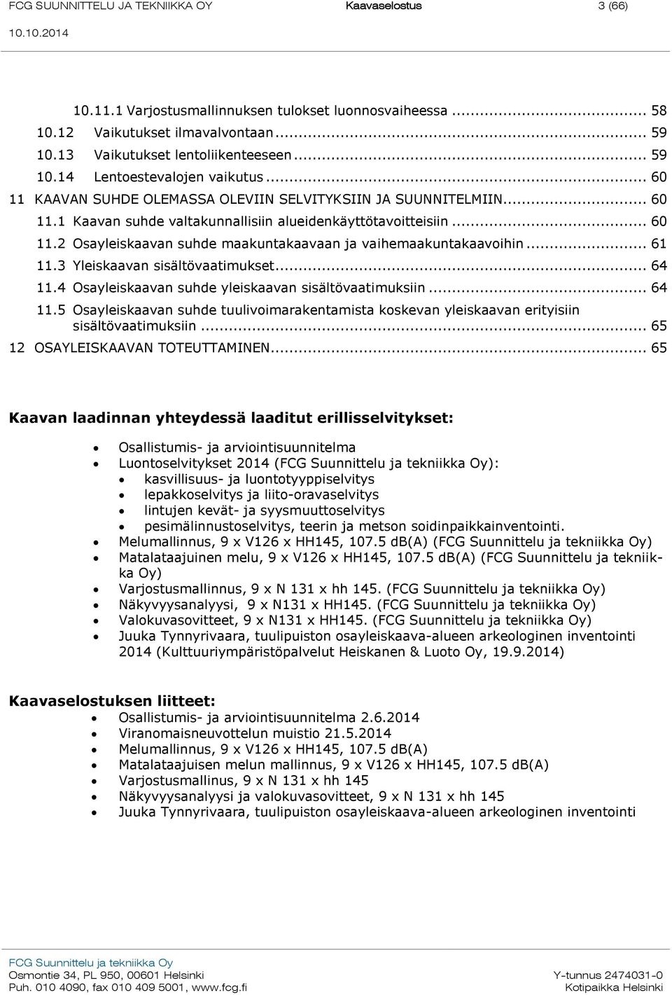 .. 61 11.3 Yleiskaavan sisältövaatimukset... 64 11.4 Osayleiskaavan suhde yleiskaavan sisältövaatimuksiin... 64 11.5 Osayleiskaavan suhde tuulivoimarakentamista koskevan yleiskaavan erityisiin sisältövaatimuksiin.