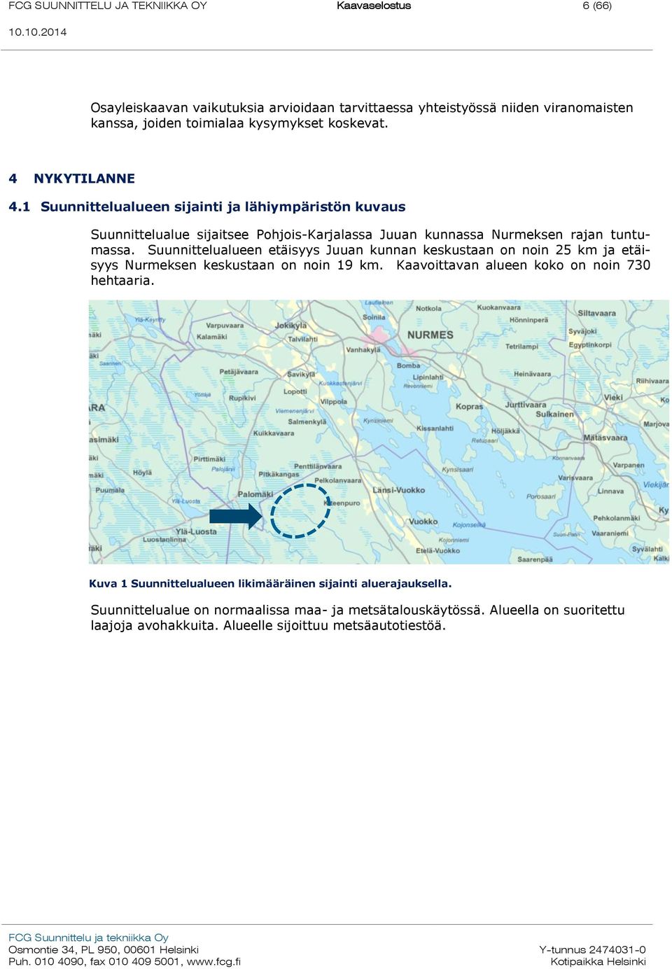 Suunnittelualueen etäisyys Juuan kunnan keskustaan on noin 25 km ja etäisyys Nurmeksen keskustaan on noin 19 km. Kaavoittavan alueen koko on noin 730 hehtaaria.