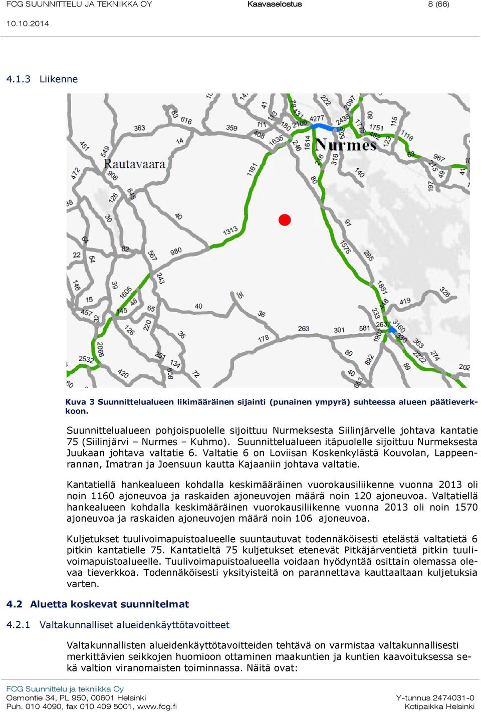 Valtatie 6 on Loviisan Koskenkylästä Kouvolan, Lappeenrannan, Imatran ja Joensuun kautta Kajaaniin johtava valtatie.