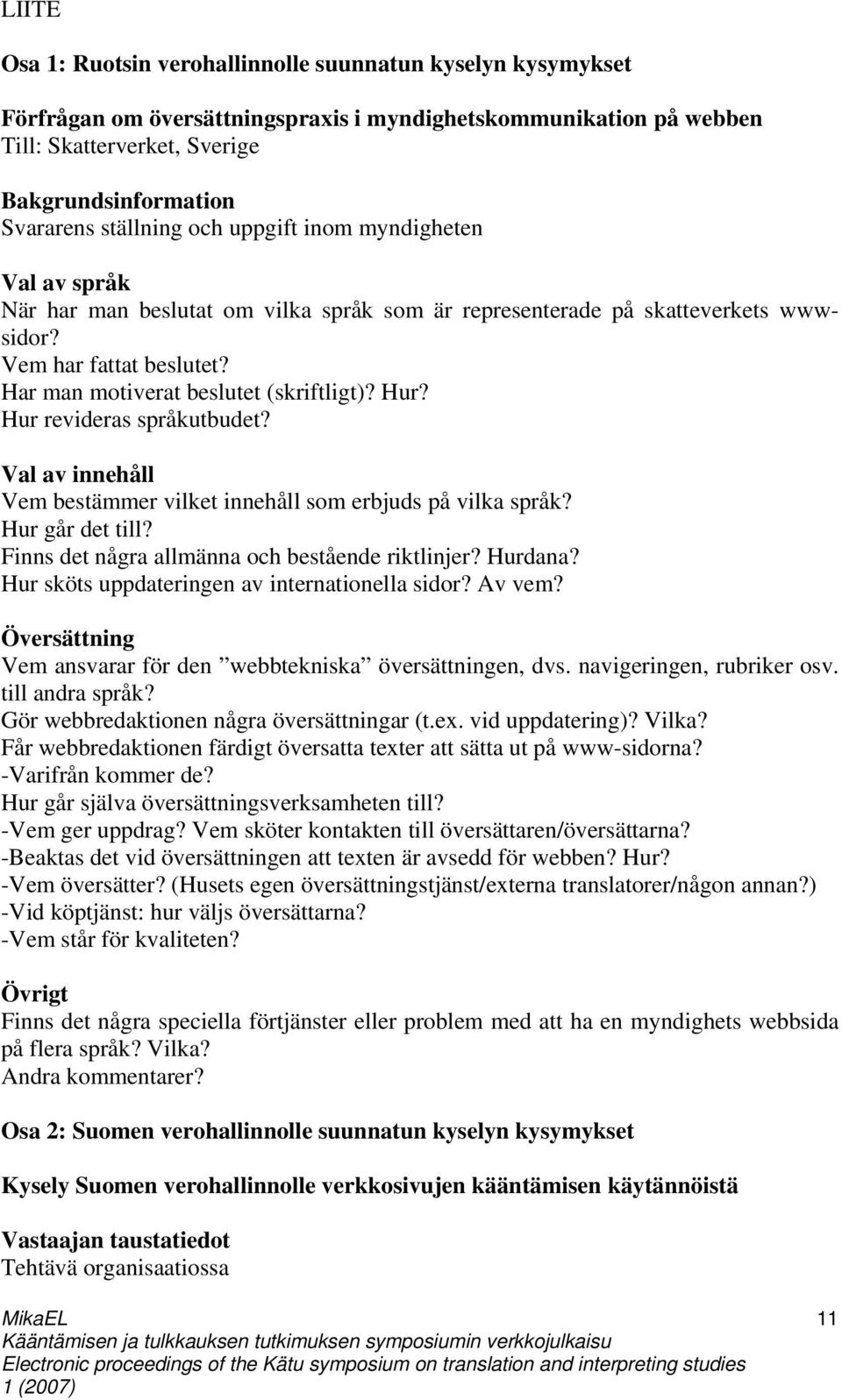 Har man motiverat beslutet (skriftligt)? Hur? Hur revideras språkutbudet? Val av innehåll Vem bestämmer vilket innehåll som erbjuds på vilka språk? Hur går det till?