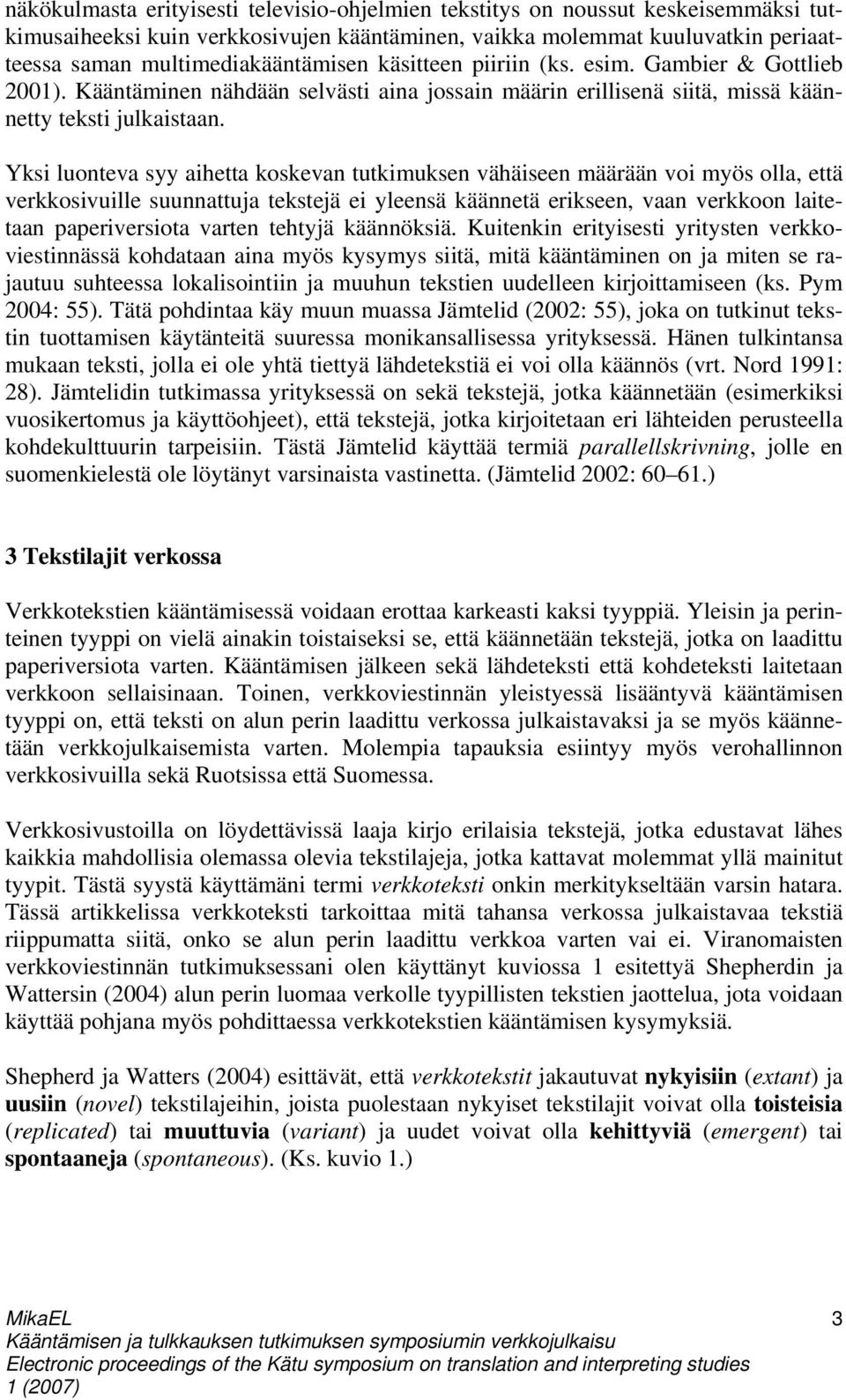 Yksi luonteva syy aihetta koskevan tutkimuksen vähäiseen määrään voi myös olla, että verkkosivuille suunnattuja tekstejä ei yleensä käännetä erikseen, vaan verkkoon laitetaan paperiversiota varten