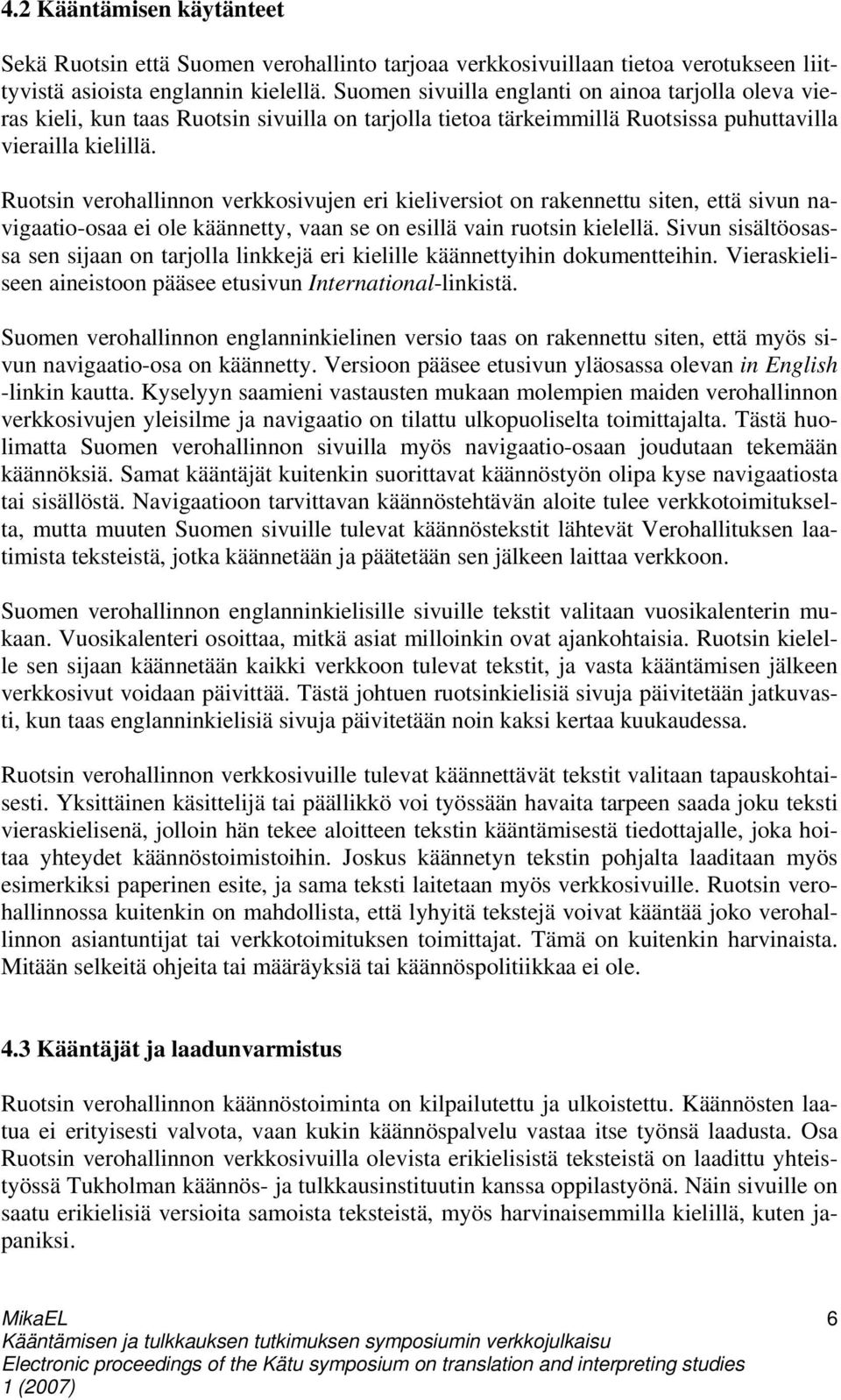 Ruotsin verohallinnon verkkosivujen eri kieliversiot on rakennettu siten, että sivun navigaatio-osaa ei ole käännetty, vaan se on esillä vain ruotsin kielellä.