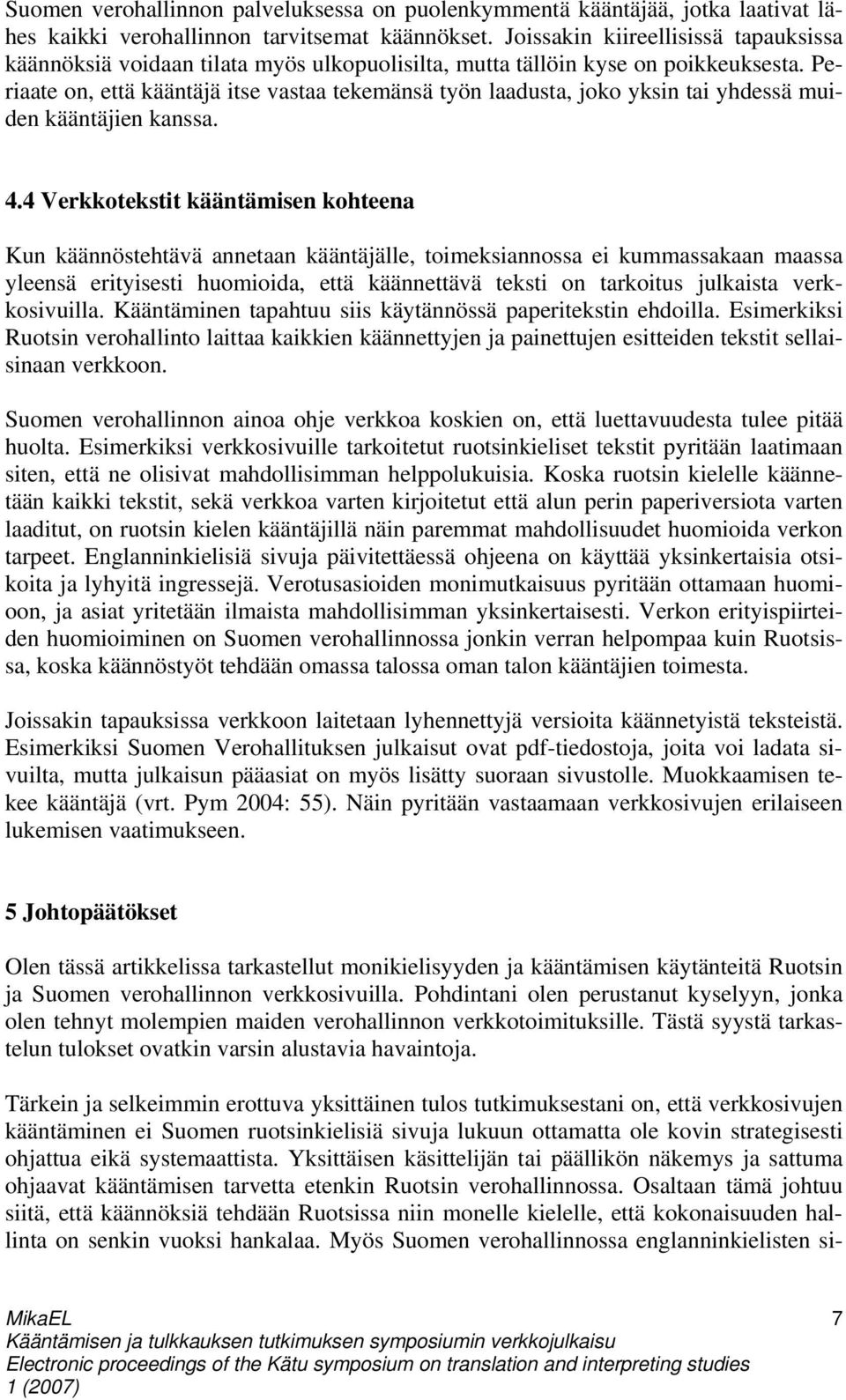 Periaate on, että kääntäjä itse vastaa tekemänsä työn laadusta, joko yksin tai yhdessä muiden kääntäjien kanssa. 4.